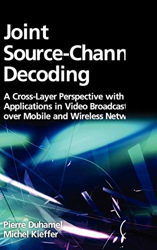 

technical//joint-source-channel-decoding-a-cross-layer-perspective-with-applications-in-video-broadcasting-over-mobile-and-wireless-networks--9780123744494