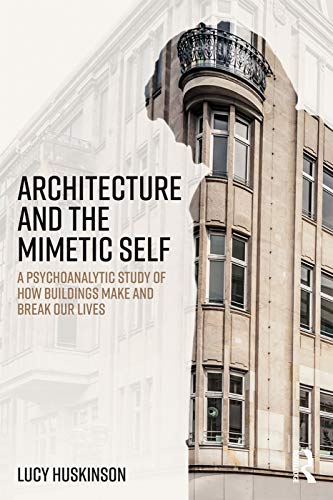 

technical/architecture/architecture-and-the-mimetic-self-a-psychoanalytic-study-of-how-buildings-make-and-break-our-lives--9780415693042