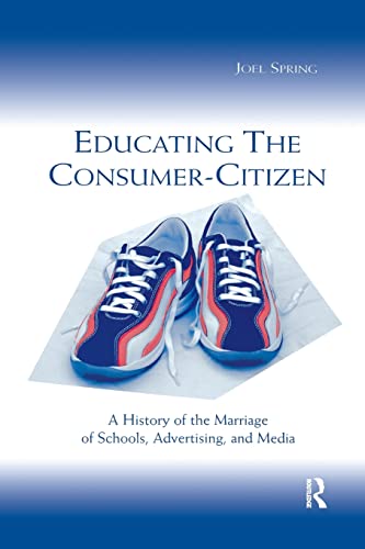 

technical/education/educating-the-consumer-citizen-a-history-of-the-marriage-of-schools-advertising-and-media-sociocultural-political-and-historical-studies-in-educ--9780805842746