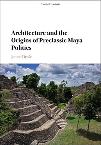 

general-books/general/architecture-and-the-origins-of-preclassic-maya-politics--9781107145375