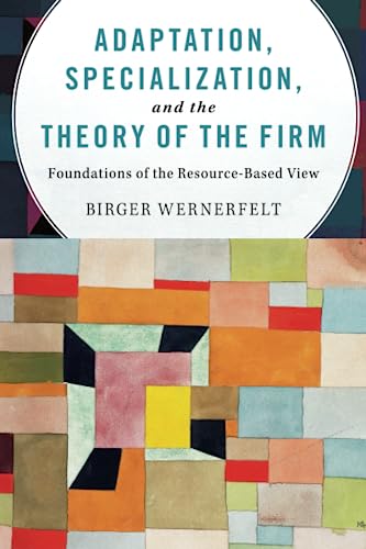 

technical/economics/adaptation-specialization-and-the-theory-of-the-firm-foundations-of-the-resource-based-view--9781107595781