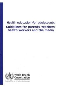 

basic-sciences/psm/health-education-for-adolescents-guidelines-for-parents-teachers-health-workers-and-the-media--9789290215325